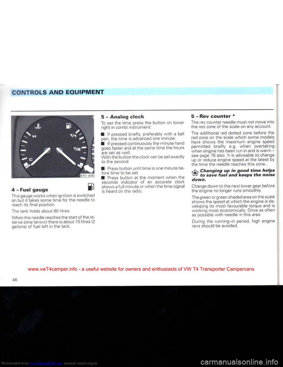VOLKSWAGEN CARAVELLE 1992 T4 / 4.G Service Manual Downloaded from www.Manualslib.com manuals search engine 
CONTROLS
 AND EQUIPMENT 

4
 -
 Fuel gauge
 ^u 

This gauge works
 when
 ignition
 is
 switched  on
 but it
 takes some time for
 the
 needle
