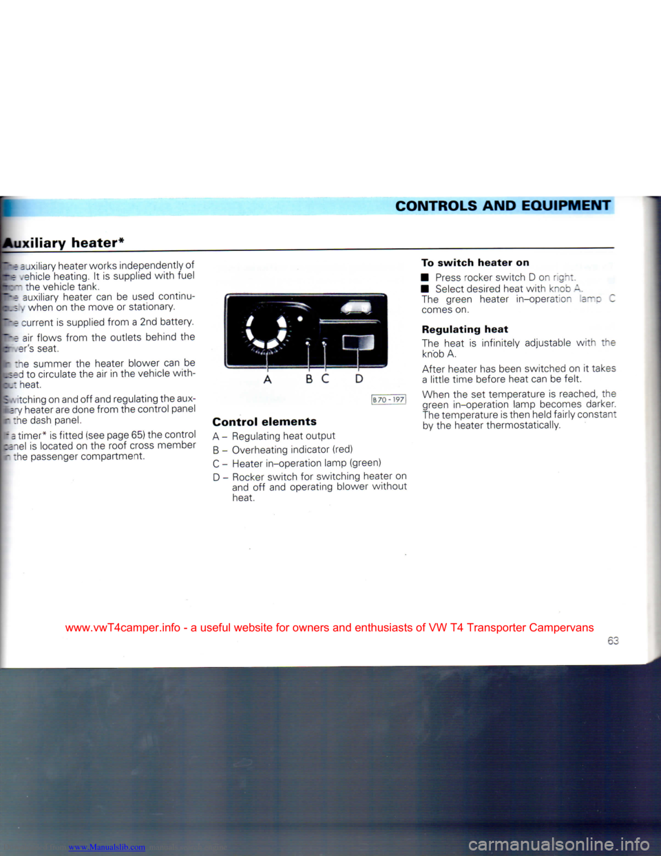 VOLKSWAGEN CARAVELLE 1992 T4 / 4.G Repair Manual Downloaded from www.Manualslib.com manuals search engine
CONTROLS AND EQUIPMENT
Auxiliary
heater*
To
switch heater on
•
Press
rocker switch D on rent.
• Select desired heat
with
knee VOLKSWAGEN CARAVELLE 1992 T4 / 4.G Repair Manual Downloaded from www.Manualslib.com manuals search engine
CONTROLS AND EQUIPMENT
Auxiliary
heater*
To
switch heater on
•
Press
rocker switch D on rent.
• Select desired heat
with
knee