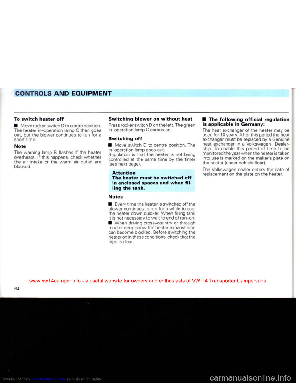 VOLKSWAGEN CARAVELLE 1992 T4 / 4.G Repair Manual Downloaded from www.Manualslib.com manuals search engine
CONTROLS
AND EQUIPMENT
To
switch
heater
off
• Move rocker switch D to centre position.
The
heater in-operation lamp C then goes out VOLKSWAGEN CARAVELLE 1992 T4 / 4.G Repair Manual Downloaded from www.Manualslib.com manuals search engine
CONTROLS
AND EQUIPMENT
To
switch
heater
off
• Move rocker switch D to centre position.
The
heater in-operation lamp C then goes out