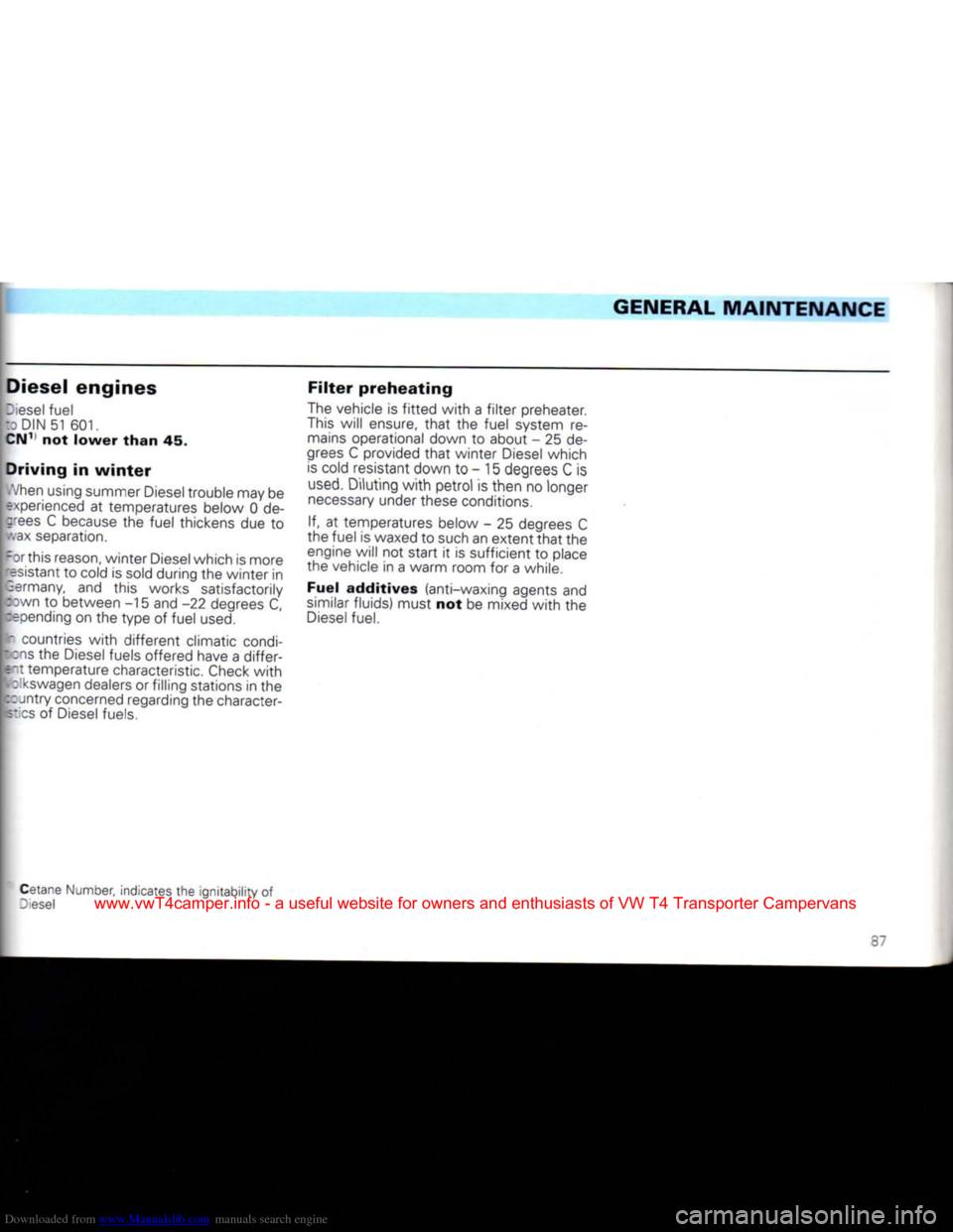 VOLKSWAGEN CARAVELLE 1992 T4 / 4.G Manual Online Downloaded from www.Manualslib.com manuals search engine
GENERAL
MAINTENANCE
Diesel engines
Diesel
fuel
I
DIN 51 601.
CN1
not
lower
than
45.
Driving
in
winter
When
using summer VOLKSWAGEN CARAVELLE 1992 T4 / 4.G Manual Online Downloaded from www.Manualslib.com manuals search engine
GENERAL
MAINTENANCE
Diesel engines
Diesel
fuel
I
DIN 51 601.
CN1
not
lower
than
45.
Driving
in
winter
When
using summer