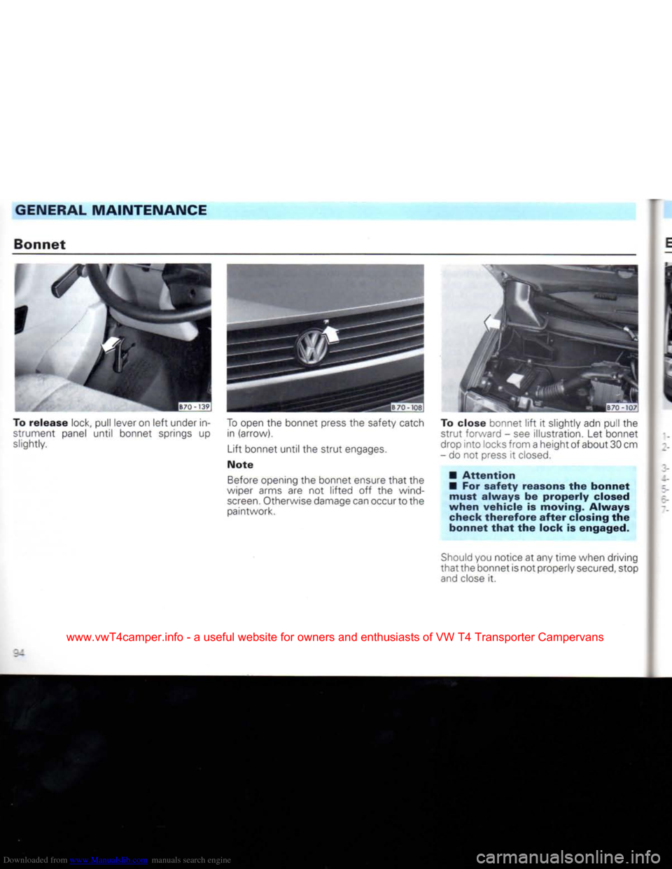 VOLKSWAGEN CARAVELLE 1992 T4 / 4.G Owners Manual Downloaded from www.Manualslib.com manuals search engine 
GENERAL
 MAINTENANCE 
Bonnet 
To
 release
 lock, pull lever on
 left
 under in­ strument panel until bonnet springs up 
slightly. 
 To
 open 