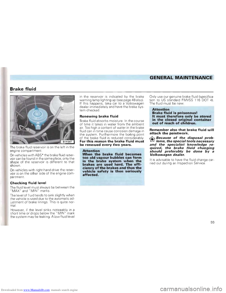VOLKSWAGEN GOLF 1993 1H / 3.G Owners Manual Downloaded from www.Manualslib.com manuals search engine GENERAL MAINTENANCE 
Brake fluid 
The brake fluid reservoir is on the  left in the 

e ngine  compartment. 

O n vehicles  with ABS*  the brake