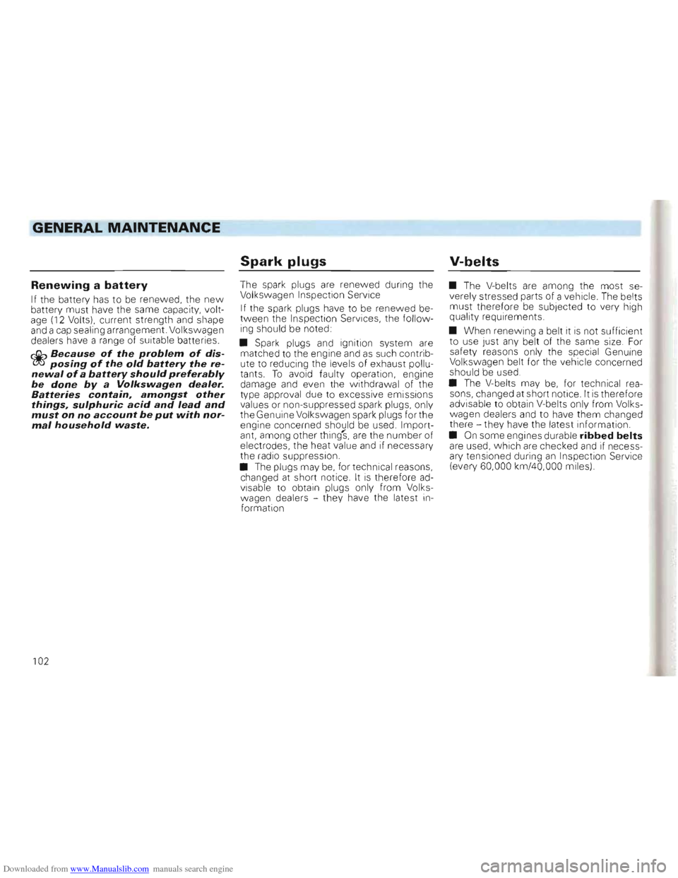VOLKSWAGEN GOLF 1993 1H / 3.G Owners Manual Downloaded from www.Manualslib.com manuals search engine GENERAL MAINTENANCE
Spark plugs V-belts
Renewing a battery
If the battery has to be renewed , the new battery must have the same capaci VOLKSWAGEN GOLF 1993 1H / 3.G Owners Manual Downloaded from www.Manualslib.com manuals search engine GENERAL MAINTENANCE
Spark plugs V-belts
Renewing a battery
If the battery has to be renewed , the new battery must have the same capaci