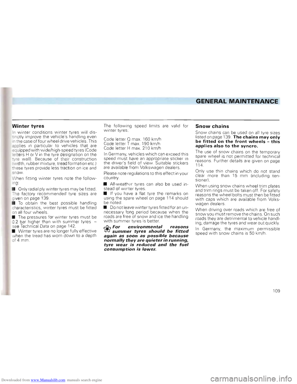 VOLKSWAGEN GOLF 1993 1H / 3.G Owners Manual Downloaded from www.Manualslib.com manuals search engine GENERAL MAINTENANCE
Winter tyres
winter conditions win ter tyres w ill dis
- n ctly improve the vehicles handling even
th e case o VOLKSWAGEN GOLF 1993 1H / 3.G Owners Manual Downloaded from www.Manualslib.com manuals search engine GENERAL MAINTENANCE
Winter tyres
winter conditions win ter tyres w ill dis
- n ctly improve the vehicles handling even
th e case o