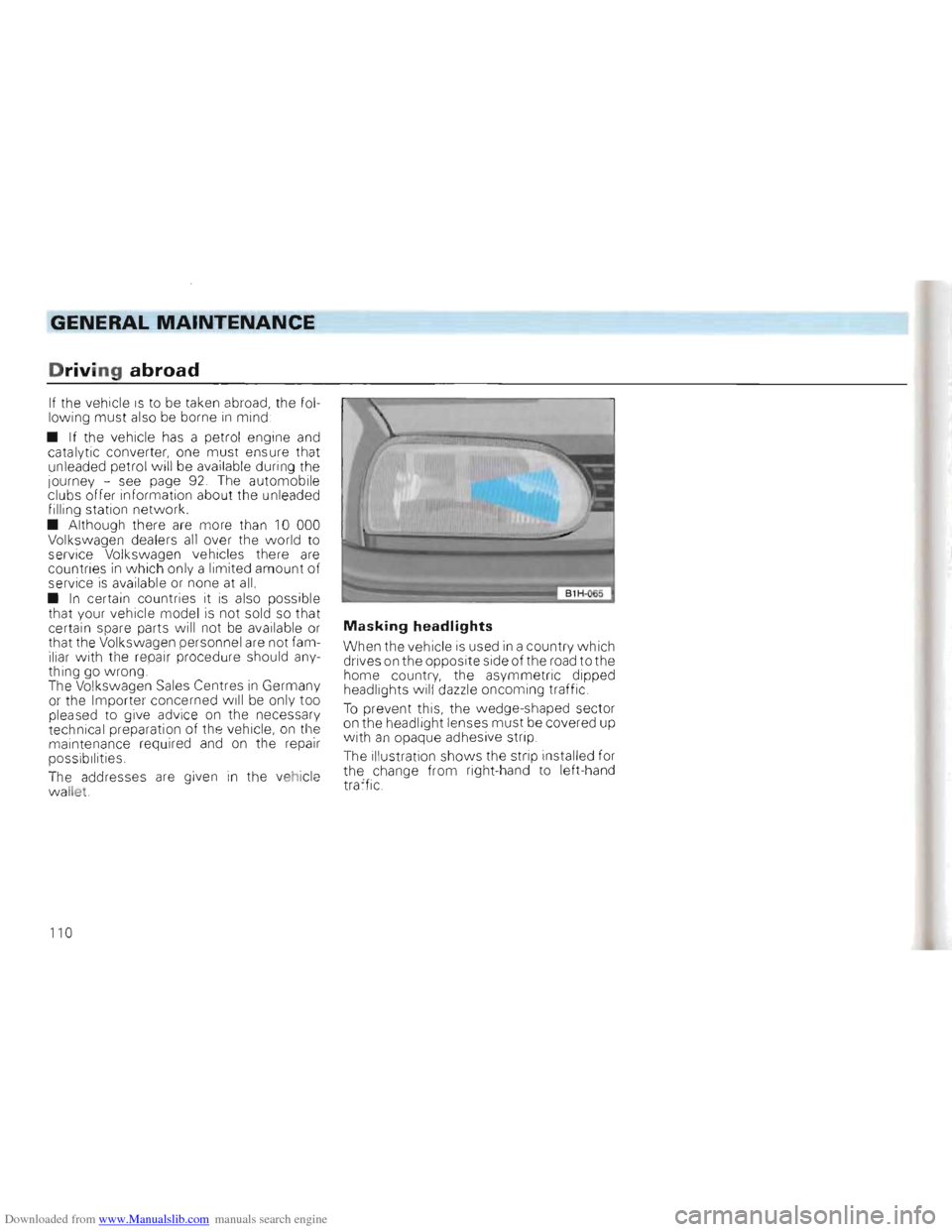 VOLKSWAGEN GOLF 1993 1H / 3.G Owners Manual Downloaded from www.Manualslib.com manuals search engine GENERAL MAINTENANCE
Driving abroad
If the vehicle IS to be taken abroad, the following must also be borne in mind:
• If the
v VOLKSWAGEN GOLF 1993 1H / 3.G Owners Manual Downloaded from www.Manualslib.com manuals search engine GENERAL MAINTENANCE
Driving abroad
If the vehicle IS to be taken abroad, the following must also be borne in mind:
• If the
v