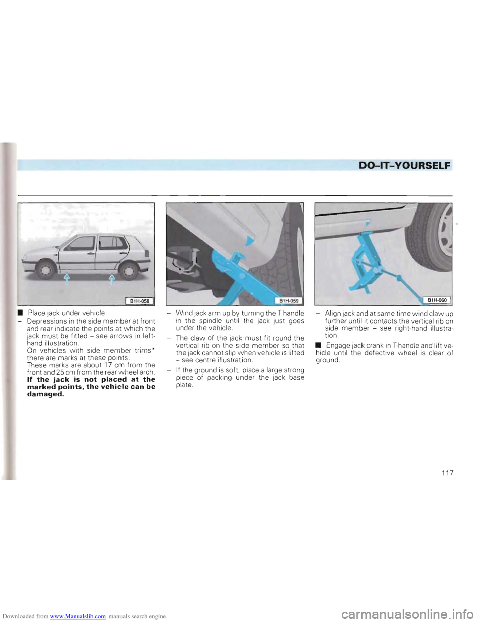 VOLKSWAGEN GOLF 1993 1H / 3.G Owners Manual Downloaded from www.Manualslib.com manuals search engine DO-lT-YOURSELF
B1H:D5SI
• Place lack under vehicle
- Depressions
in the side member at front and rear indicate the points at w hi VOLKSWAGEN GOLF 1993 1H / 3.G Owners Manual Downloaded from www.Manualslib.com manuals search engine DO-lT-YOURSELF
B1H:D5SI
• Place lack under vehicle
- Depressions
in the side member at front and rear indicate the points at w hi