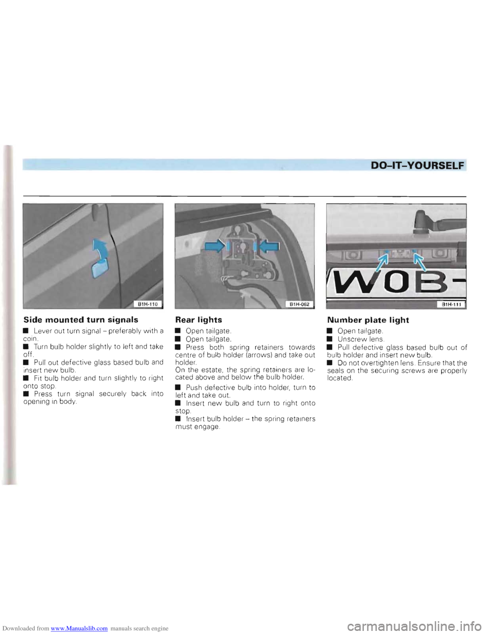 VOLKSWAGEN GOLF 1993 1H / 3.G Owners Manual Downloaded from www.Manualslib.com manuals search engine DO-lT-YOURSELF
Side mounted turn signals
• Lever out turn signa l - preferab ly with a
coin.
•
Turn bulb holder slightly to left VOLKSWAGEN GOLF 1993 1H / 3.G Owners Manual Downloaded from www.Manualslib.com manuals search engine DO-lT-YOURSELF
Side mounted turn signals
• Lever out turn signa l - preferab ly with a
coin.
•
Turn bulb holder slightly to left