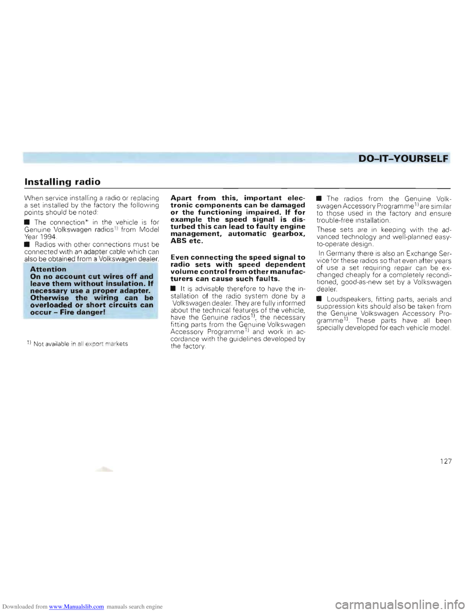 VOLKSWAGEN GOLF 1993 1H / 3.G Owners Manual Downloaded from www.Manualslib.com manuals search engine DO-lT-YOURSELF
Installing radio
When service installing a radio or replacing
a set installed by the factory the following
points s VOLKSWAGEN GOLF 1993 1H / 3.G Owners Manual Downloaded from www.Manualslib.com manuals search engine DO-lT-YOURSELF
Installing radio
When service installing a radio or replacing
a set installed by the factory the following
points s