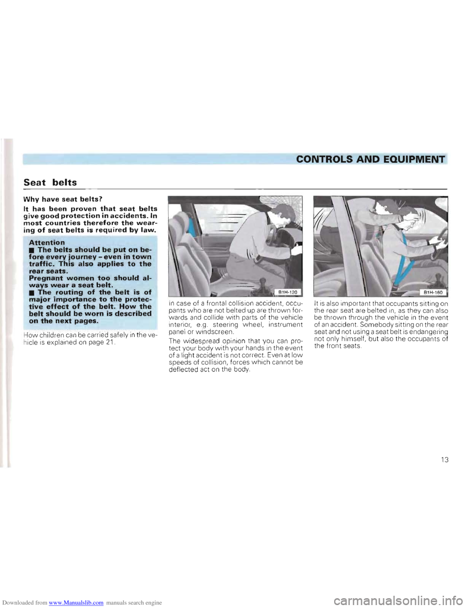 VOLKSWAGEN GOLF 1993 1H / 3.G User Guide Downloaded from www.Manualslib.com manuals search engine CONTROLS AND EQUIPMENT
Seat belts
Why have seat belts?
It has been proven that seat belts give good protection in accidents. In most countr VOLKSWAGEN GOLF 1993 1H / 3.G User Guide Downloaded from www.Manualslib.com manuals search engine CONTROLS AND EQUIPMENT
Seat belts
Why have seat belts?
It has been proven that seat belts give good protection in accidents. In most countr