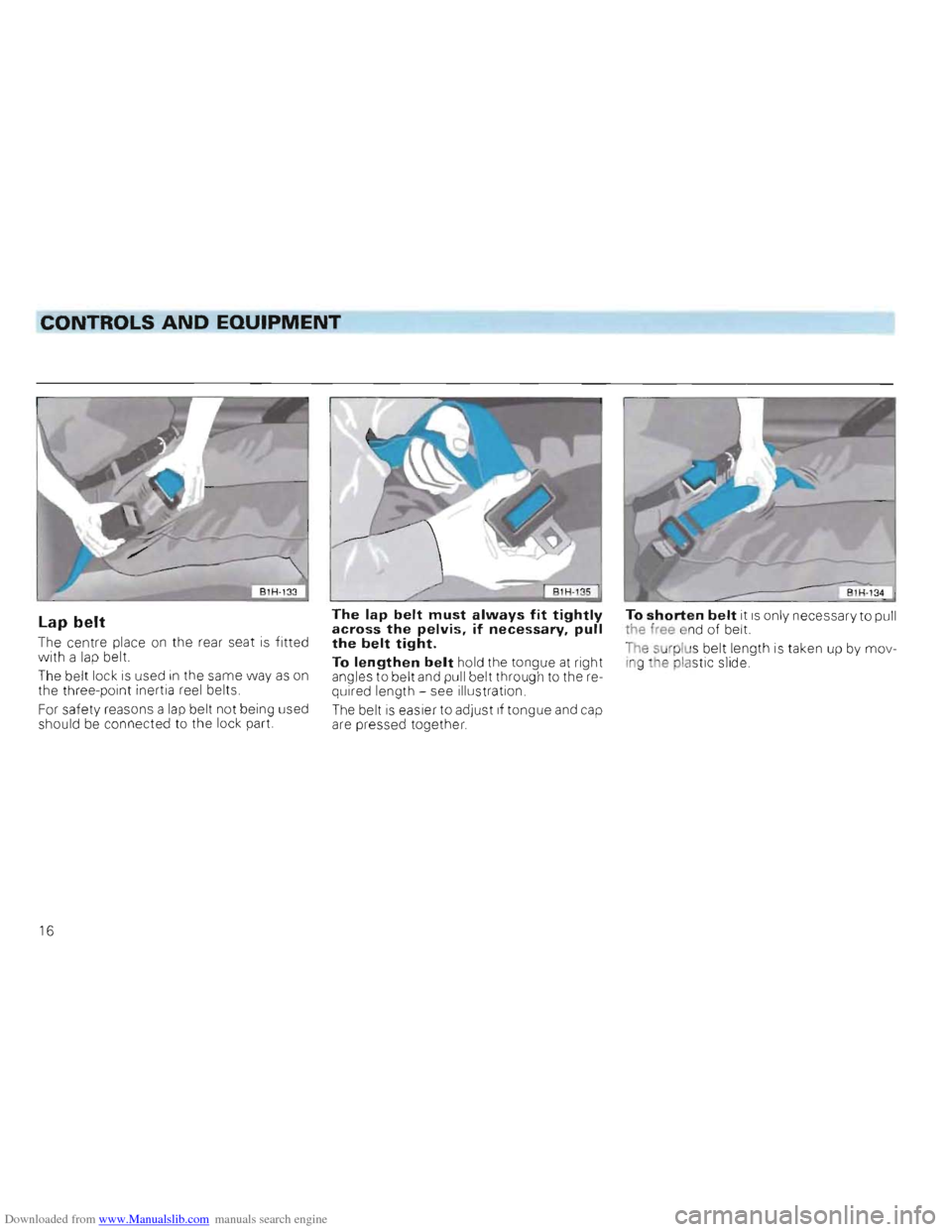 VOLKSWAGEN GOLF 1993 1H / 3.G User Guide Downloaded from www.Manualslib.com manuals search engine CONTROLS AND EQUIPMENT
Lap belt
The centre place on the rear seat is fitted
with a lap belt.
Th e belt lock is used in the same wa VOLKSWAGEN GOLF 1993 1H / 3.G User Guide Downloaded from www.Manualslib.com manuals search engine CONTROLS AND EQUIPMENT
Lap belt
The centre place on the rear seat is fitted
with a lap belt.
Th e belt lock is used in the same wa