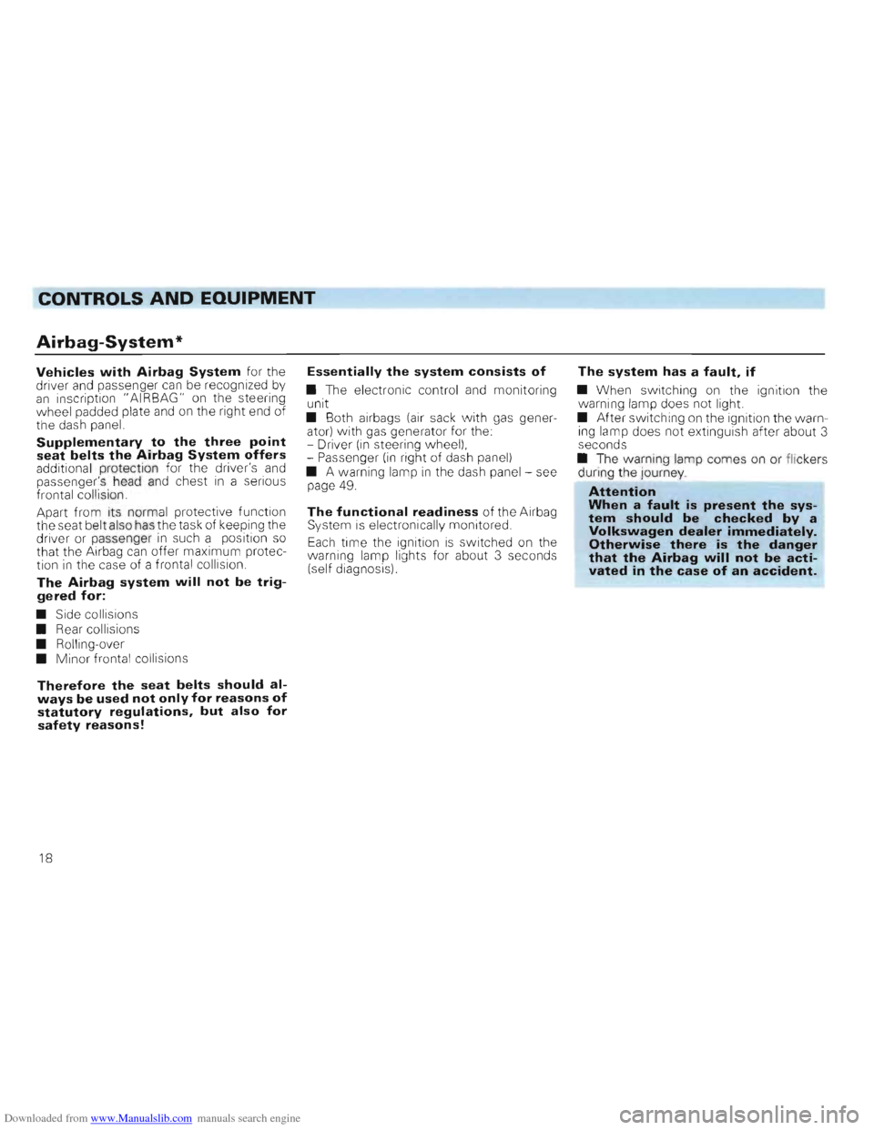 VOLKSWAGEN GOLF 1993 1H / 3.G User Guide Downloaded from www.Manualslib.com manuals search engine CONTROLS AND EQUIPMENT
Airbag-System*
Vehicles with Airbag System for the driver and passenger can be recognized by an inscription "AI RBAG VOLKSWAGEN GOLF 1993 1H / 3.G User Guide Downloaded from www.Manualslib.com manuals search engine CONTROLS AND EQUIPMENT
Airbag-System*
Vehicles with Airbag System for the driver and passenger can be recognized by an inscription "AI RBAG