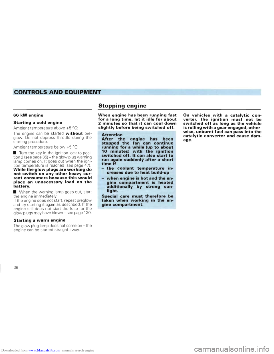 VOLKSWAGEN GOLF 1993 1H / 3.G Owners Manual Downloaded from www.Manualslib.com manuals search engine CONTROLS AND EQUIPMENT 

Stopping engine 
66 kW engine 
Starting a cold engine 
Ambient temperature above +5 0C: 

The engine  can be started w