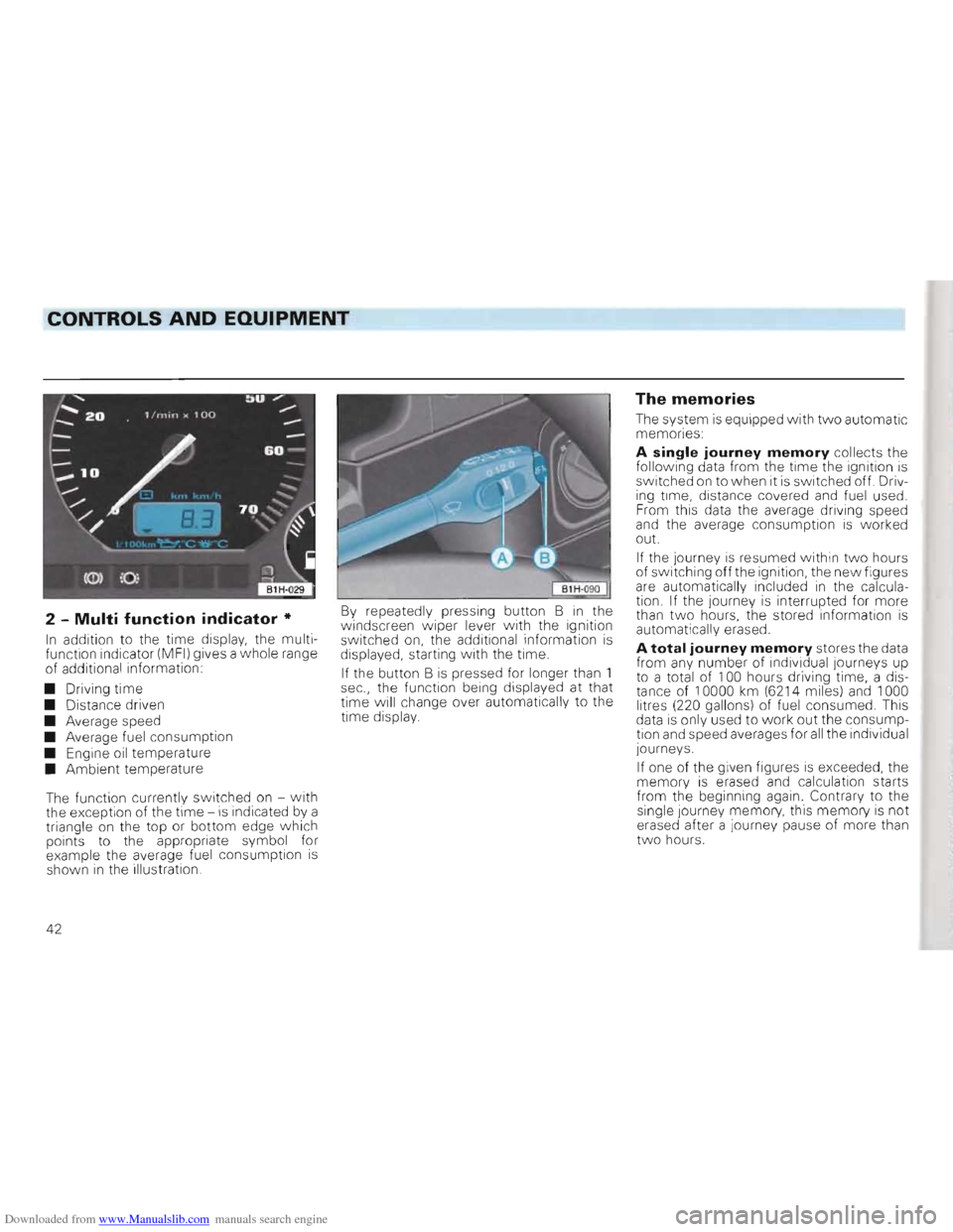 VOLKSWAGEN GOLF 1993 1H / 3.G Service Manual Downloaded from www.Manualslib.com manuals search engine CONTROLS AND EQUIPMENT
2 -Multi function indicator *
In addition to the time display, the multi
function indicator (MFI) gives a wh VOLKSWAGEN GOLF 1993 1H / 3.G Service Manual Downloaded from www.Manualslib.com manuals search engine CONTROLS AND EQUIPMENT
2 -Multi function indicator *
In addition to the time display, the multi
function indicator (MFI) gives a wh