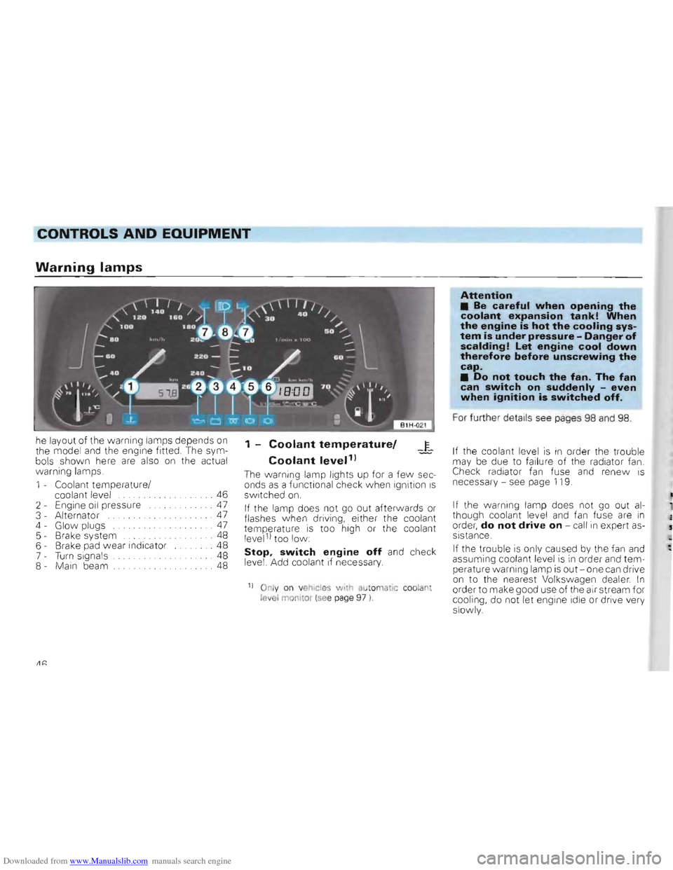 VOLKSWAGEN GOLF 1993 1H / 3.G Service Manual Downloaded from www.Manualslib.com manuals search engine CONTROLS AND EQUIPMENT
Warning lamps
Attention • Be careful when opening the coolant expansion tank! When the engine is hot the cooling sy VOLKSWAGEN GOLF 1993 1H / 3.G Service Manual Downloaded from www.Manualslib.com manuals search engine CONTROLS AND EQUIPMENT
Warning lamps
Attention • Be careful when opening the coolant expansion tank! When the engine is hot the cooling sy