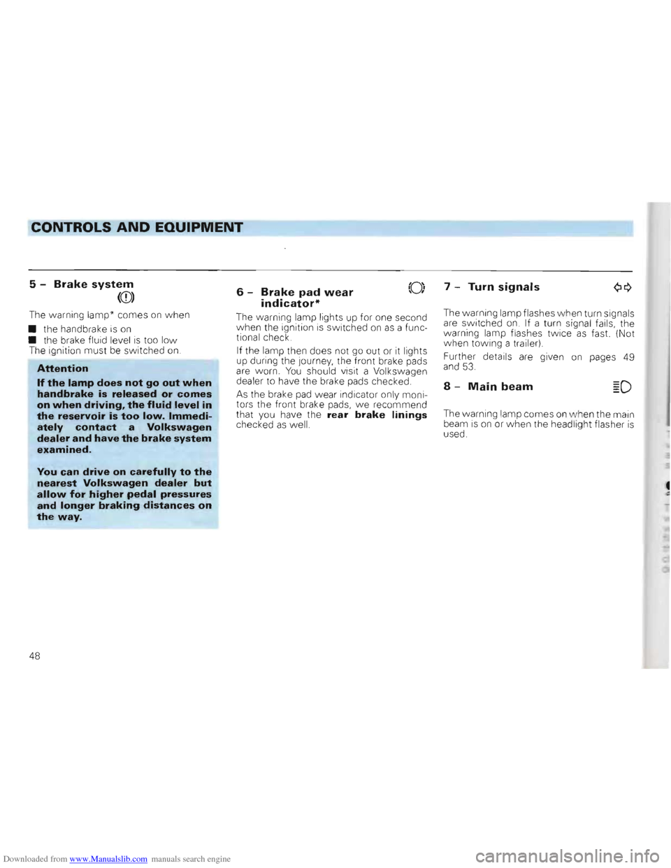 VOLKSWAGEN GOLF 1993 1H / 3.G Service Manual Downloaded from www.Manualslib.com manuals search engine CONTROLS AND EQUIPMENT
5 -Brake system
(CD)
The warning lamp* co mes on when
• the handb rake is
on • the brake fluid level is VOLKSWAGEN GOLF 1993 1H / 3.G Service Manual Downloaded from www.Manualslib.com manuals search engine CONTROLS AND EQUIPMENT
5 -Brake system
(CD)
The warning lamp* co mes on when
• the handb rake is
on • the brake fluid level is