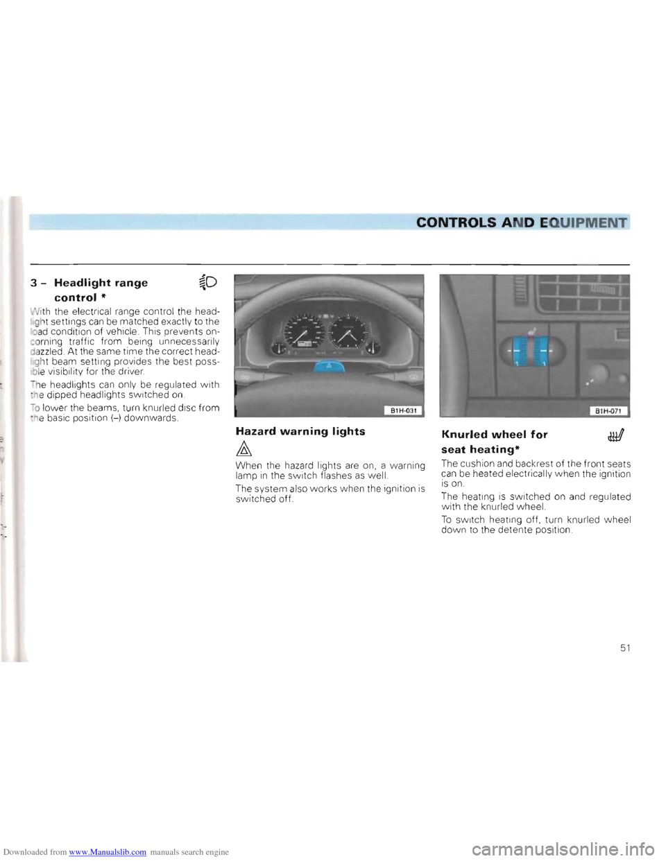 VOLKSWAGEN GOLF 1993 1H / 3.G Workshop Manual Downloaded from www.Manualslib.com manuals search engine ____CONTROLS AND EQUIPMENT
3 -Headlight range
control *
lIJith the electrical range control the head ght settings can be matched e VOLKSWAGEN GOLF 1993 1H / 3.G Workshop Manual Downloaded from www.Manualslib.com manuals search engine ____CONTROLS AND EQUIPMENT
3 -Headlight range
control *
lIJith the electrical range control the head ght settings can be matched e