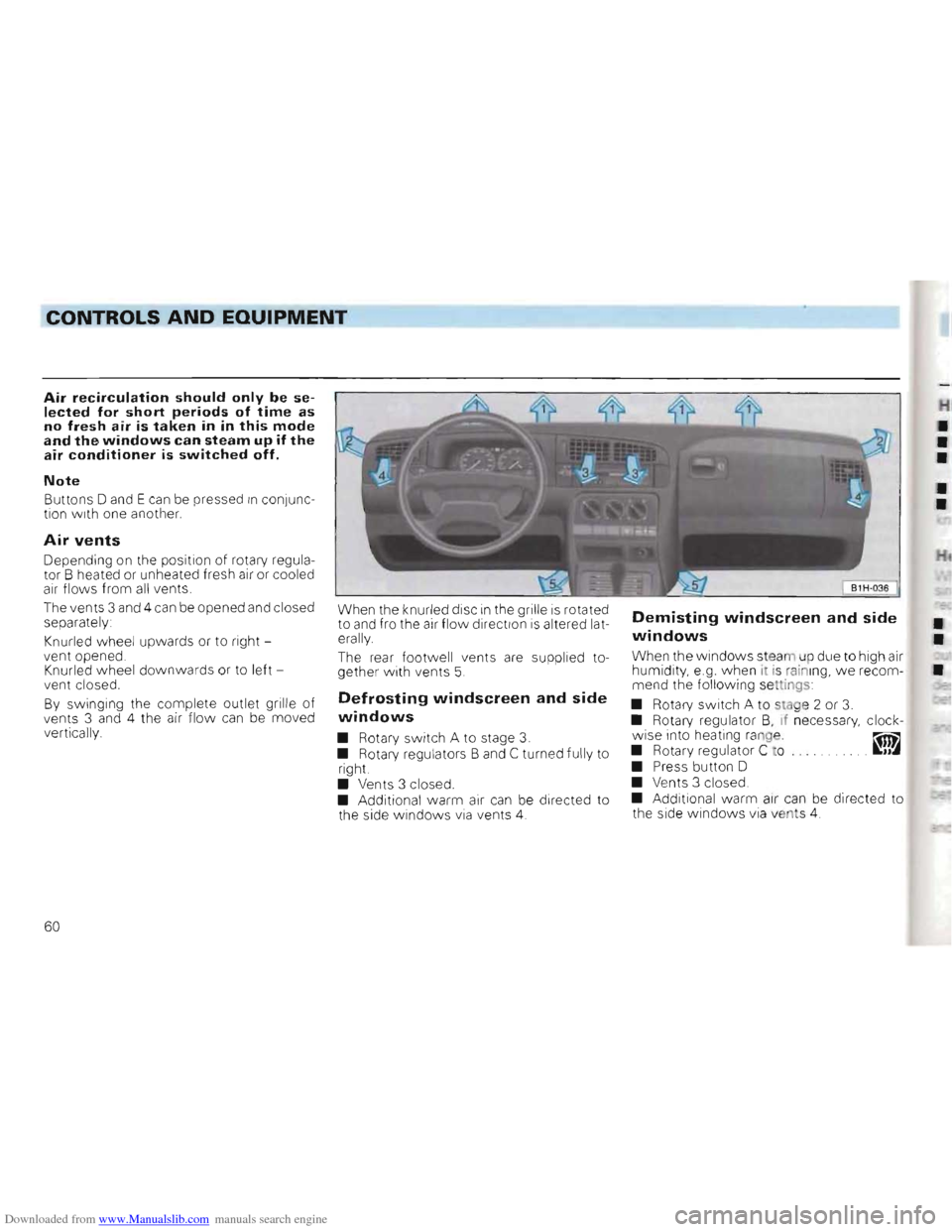 VOLKSWAGEN GOLF 1993 1H / 3.G Repair Manual Downloaded from www.Manualslib.com manuals search engine • •
CONTROLS AND EQUIPMEN.-=T-""------__________________
Air recirculation should only be selected for short periods of time as no fre VOLKSWAGEN GOLF 1993 1H / 3.G Repair Manual Downloaded from www.Manualslib.com manuals search engine • •
CONTROLS AND EQUIPMEN.-=T-""------__________________
Air recirculation should only be selected for short periods of time as no fre