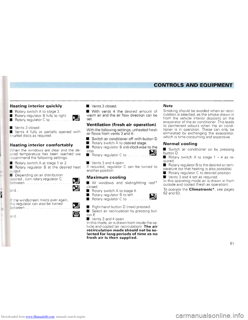 VOLKSWAGEN GOLF 1993 1H / 3.G Owners Manual Downloaded from www.Manualslib.com manuals search engine __C_ONTROLS AND EQUIPMENT 

Heating interior quickly 
•  Rotary switch A to  stage  3. 
•  Rotary  regulator  B fully  to right.  PWll 
•