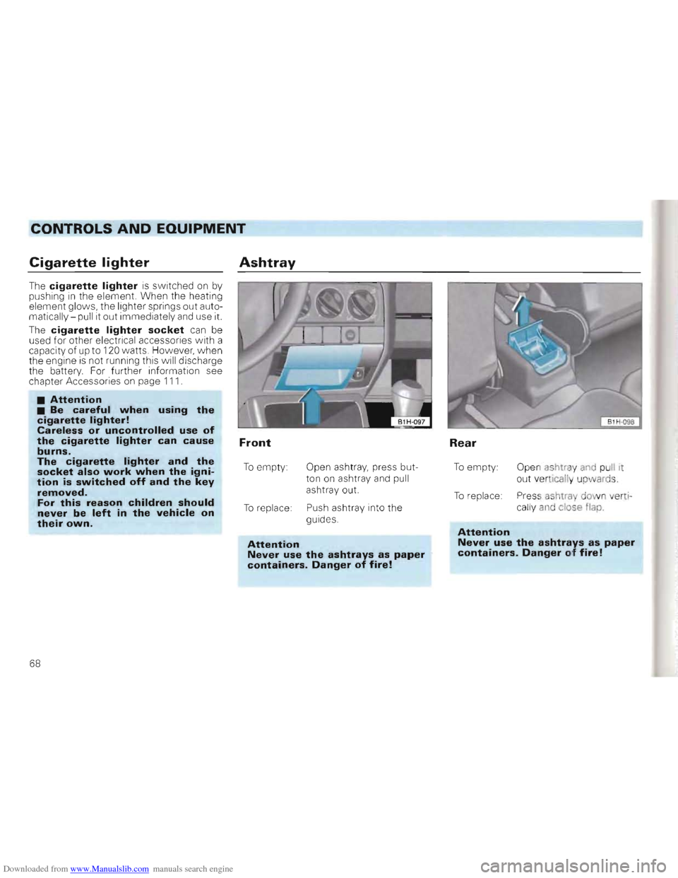 VOLKSWAGEN GOLF 1993 1H / 3.G Repair Manual Downloaded from www.Manualslib.com manuals search engine CONTROLS AND EQUIPMENT
Cigarette lighter
The cigarette lighter is switched on by
pushing in the element. When the heating
element glows VOLKSWAGEN GOLF 1993 1H / 3.G Repair Manual Downloaded from www.Manualslib.com manuals search engine CONTROLS AND EQUIPMENT
Cigarette lighter
The cigarette lighter is switched on by
pushing in the element. When the heating
element glows