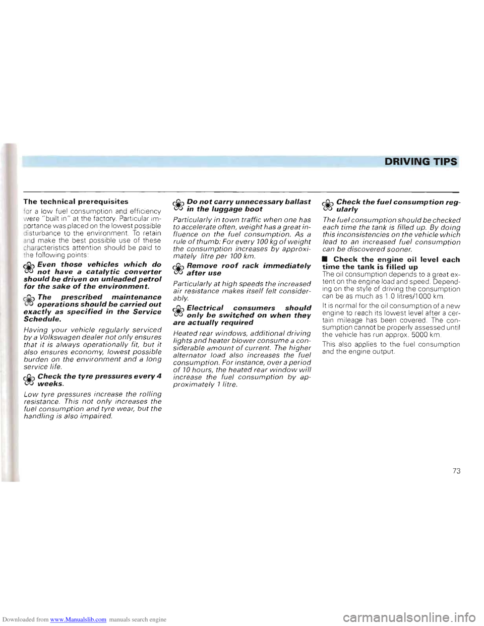 VOLKSWAGEN GOLF 1993 1H / 3.G Owners Manual Downloaded from www.Manualslib.com manuals search engine DRIVING TIPS 

The technical prerequisites 
for a low fuel  consumpt ion  and efficienc y "" ere " built  in" at the  factory. Particular  Im­