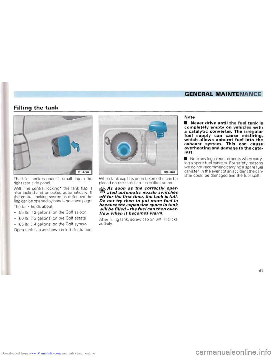 VOLKSWAGEN GOLF 1993 1H / 3.G Manual Online Downloaded from www.Manualslib.com manuals search engine Filling the tank
B1H-040
When tank cap has been taken off it can be
placed on the tank flap -see illustration.
r::ljb As soon as th VOLKSWAGEN GOLF 1993 1H / 3.G Manual Online Downloaded from www.Manualslib.com manuals search engine Filling the tank
B1H-040
When tank cap has been taken off it can be
placed on the tank flap -see illustration.
r::ljb As soon as th