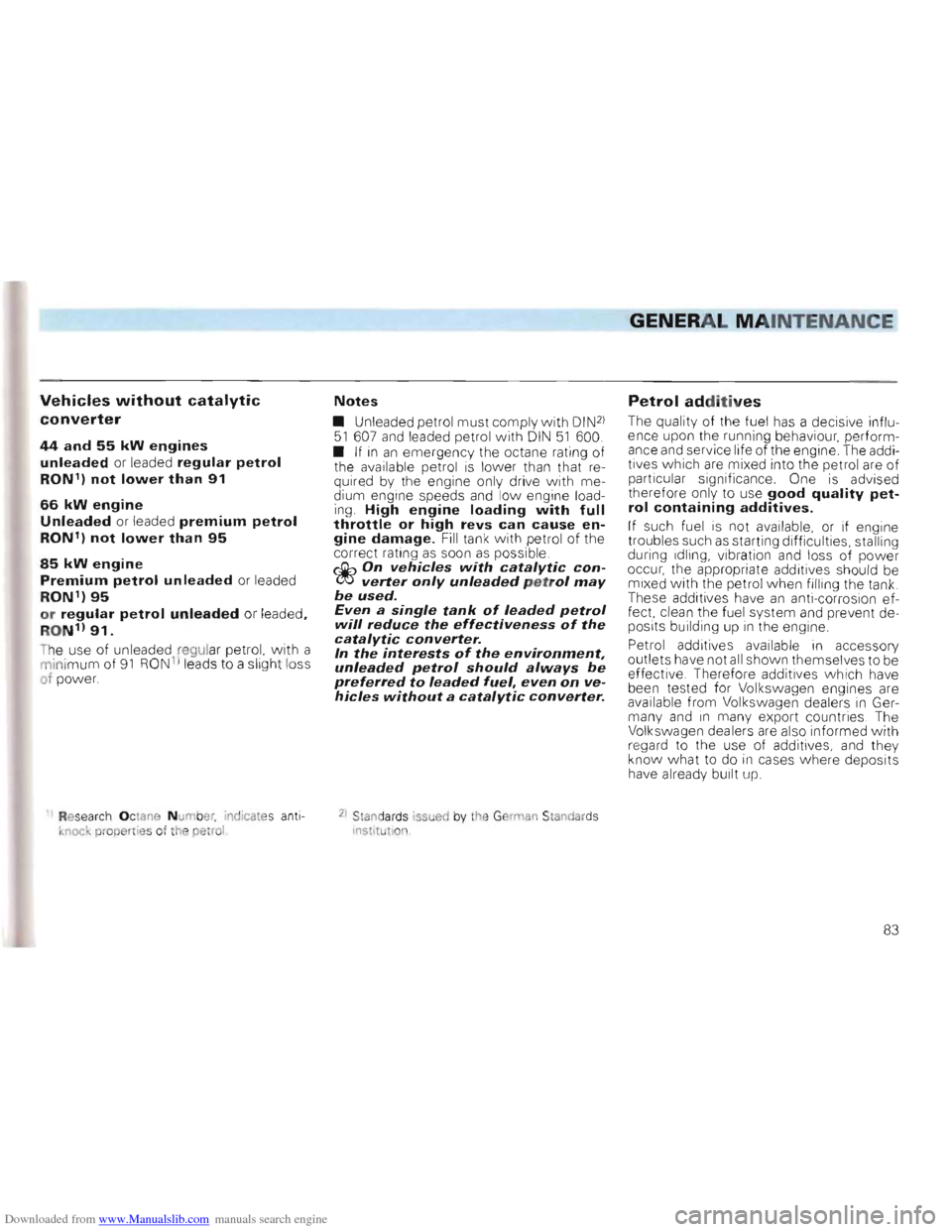 VOLKSWAGEN GOLF 1993 1H / 3.G Manual Online Downloaded from www.Manualslib.com manuals search engine GENERAL MAINTENANCE
Vehicles without catalytic
converter
44 and 55 kW engines
un leaded or leaded regular petrol
RON) not lower t han VOLKSWAGEN GOLF 1993 1H / 3.G Manual Online Downloaded from www.Manualslib.com manuals search engine GENERAL MAINTENANCE
Vehicles without catalytic
converter
44 and 55 kW engines
un leaded or leaded regular petrol
RON) not lower t han