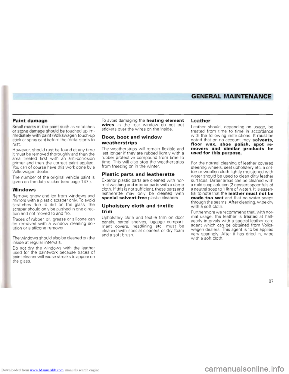 VOLKSWAGEN GOLF 1993 1H / 3.G Owners Manual Downloaded from www.Manualslib.com manuals search engine GENERAL MAINTENANCE 

Paint damage 
Small  marks in the paint su ch as scratches 
or  stone  damage  should  be  touched up im­
mediately with