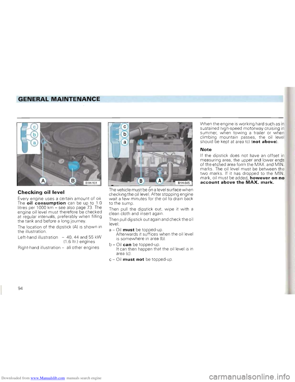 VOLKSWAGEN GOLF 1993 1H / 3.G Owners Manual Downloaded from www.Manualslib.com manuals search engine GENERAL MAINTENANCE
Checking oil level
Every eng ine uses a certain amount of oil. The oil consumption can be up to 1.0
litr es per VOLKSWAGEN GOLF 1993 1H / 3.G Owners Manual Downloaded from www.Manualslib.com manuals search engine GENERAL MAINTENANCE
Checking oil level
Every eng ine uses a certain amount of oil. The oil consumption can be up to 1.0
litr es per