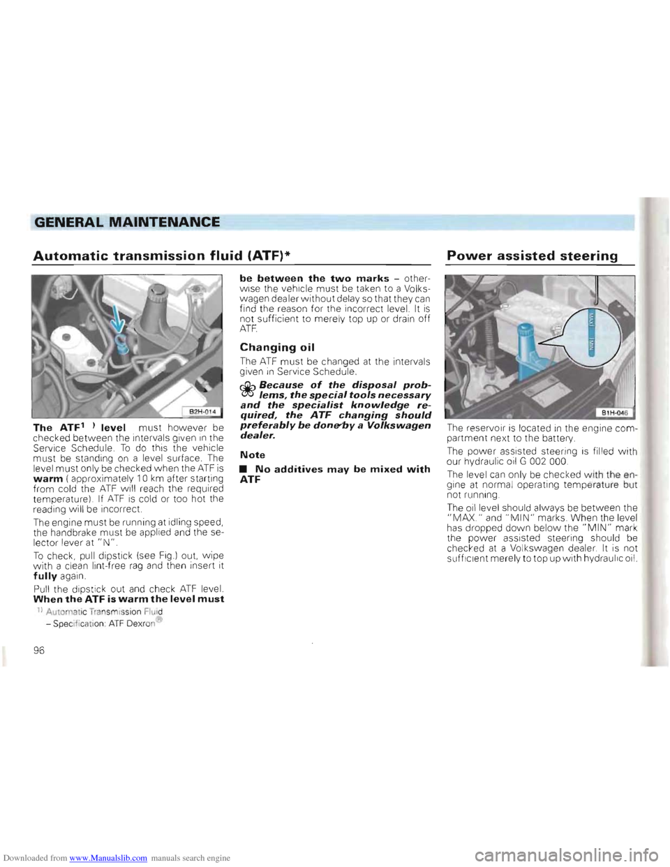 VOLKSWAGEN GOLF 1993 1H / 3.G Owners Manual Downloaded from www.Manualslib.com manuals search engine GENERAL MAINTENANCE
Automatic transmission fluid (ATF)*
The ATF ) level must however be
checked between the interva ls given in the
Se VOLKSWAGEN GOLF 1993 1H / 3.G Owners Manual Downloaded from www.Manualslib.com manuals search engine GENERAL MAINTENANCE
Automatic transmission fluid (ATF)*
The ATF ) level must however be
checked between the interva ls given in the
Se