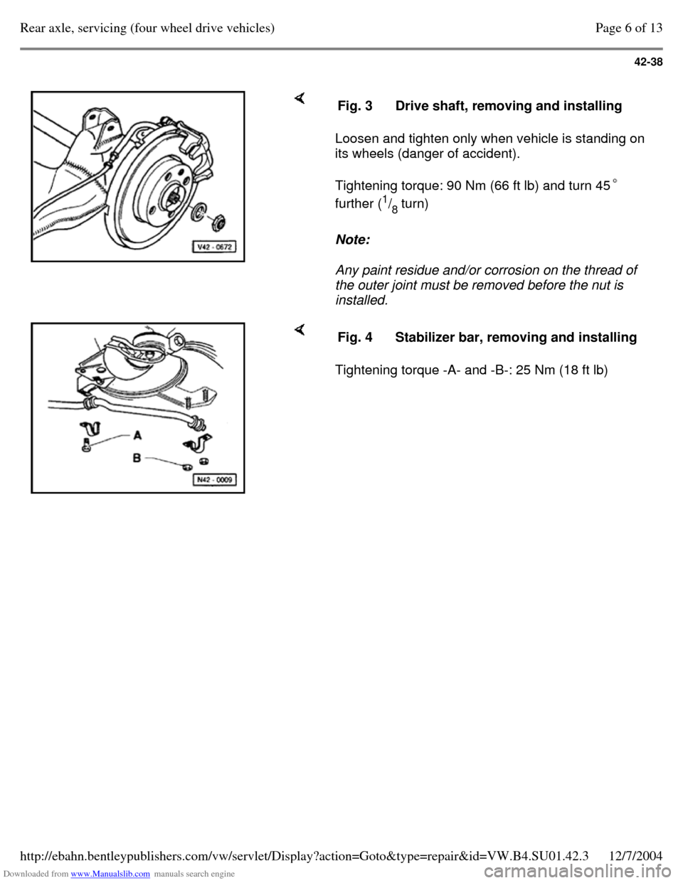 VOLKSWAGEN PASSAT 1997 B3, B4 / 3.G Service Workshop Manual Downloaded from www.Manualslib.com manuals search engine 42-38
     Loosen and tighten only when vehicle is standing on 
its wheels (danger of accident).  
Tightening torque: 90 Nm (66 ft lb) and turn