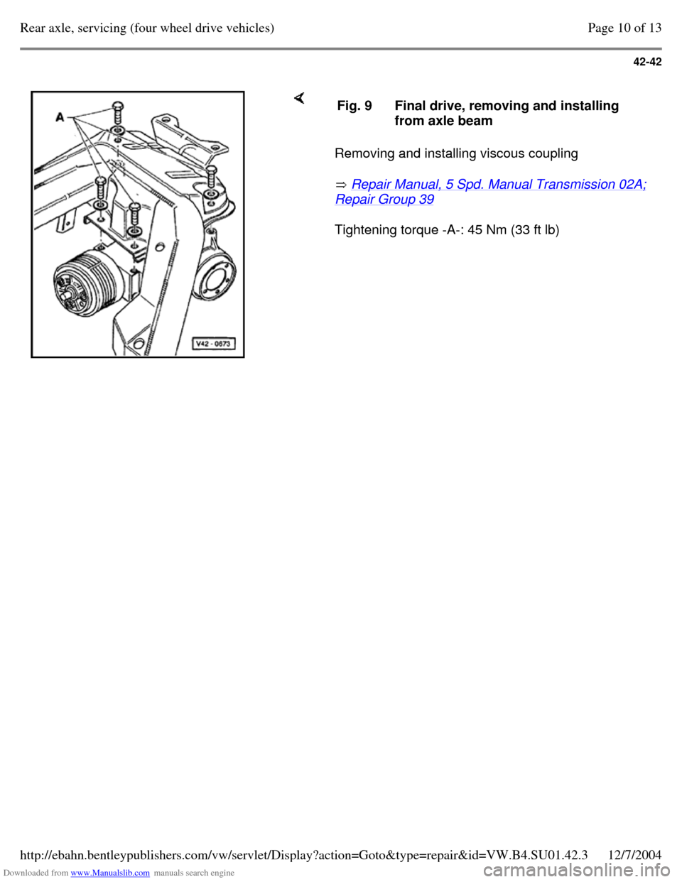 VOLKSWAGEN PASSAT 1995 B3, B4 / 3.G Service Workshop Manual Downloaded from www.Manualslib.com manuals search engine 42-42
Removing and installing viscous coupling
Repair Manual, 5 Spd. Manual Transmission 02A; Repair Group 39
Tightening torque -A-: 4 VOLKSWAGEN PASSAT 1995 B3, B4 / 3.G Service Workshop Manual Downloaded from www.Manualslib.com manuals search engine 42-42
Removing and installing viscous coupling
Repair Manual, 5 Spd. Manual Transmission 02A; Repair Group 39
Tightening torque -A-: 4