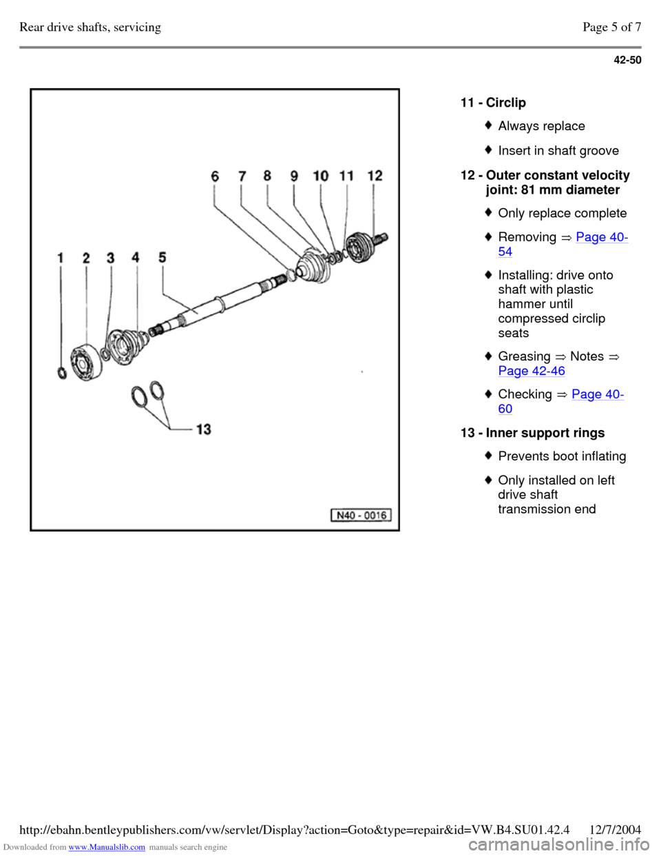 VOLKSWAGEN PASSAT 1995 B3, B4 / 3.G Service Workshop Manual Downloaded from www.Manualslib.com manuals search engine 42-50
11 - Circlip Always replace Insert in shaft groove 12 - Outer constant velocity joint: 81 mm diameter Only replace complete Remov VOLKSWAGEN PASSAT 1995 B3, B4 / 3.G Service Workshop Manual Downloaded from www.Manualslib.com manuals search engine 42-50
11 - Circlip Always replace Insert in shaft groove 12 - Outer constant velocity joint: 81 mm diameter Only replace complete Remov