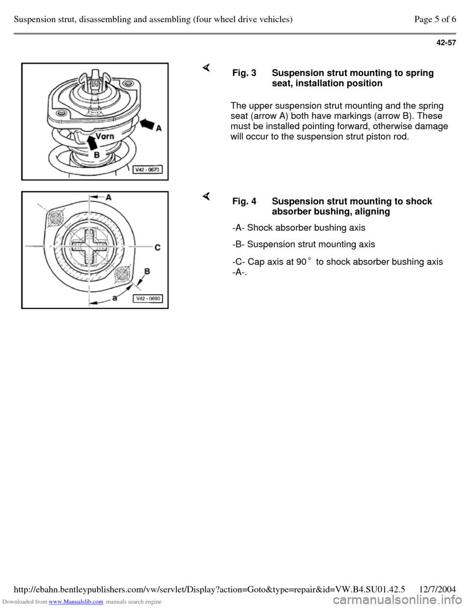 VOLKSWAGEN PASSAT 1996 B3, B4 / 3.G Service Workshop Manual Downloaded from www.Manualslib.com manuals search engine 42-57
     The upper suspension strut mounting and the spring 
seat (arrow A) both have markings (arrow B). These 
must be installed pointing f