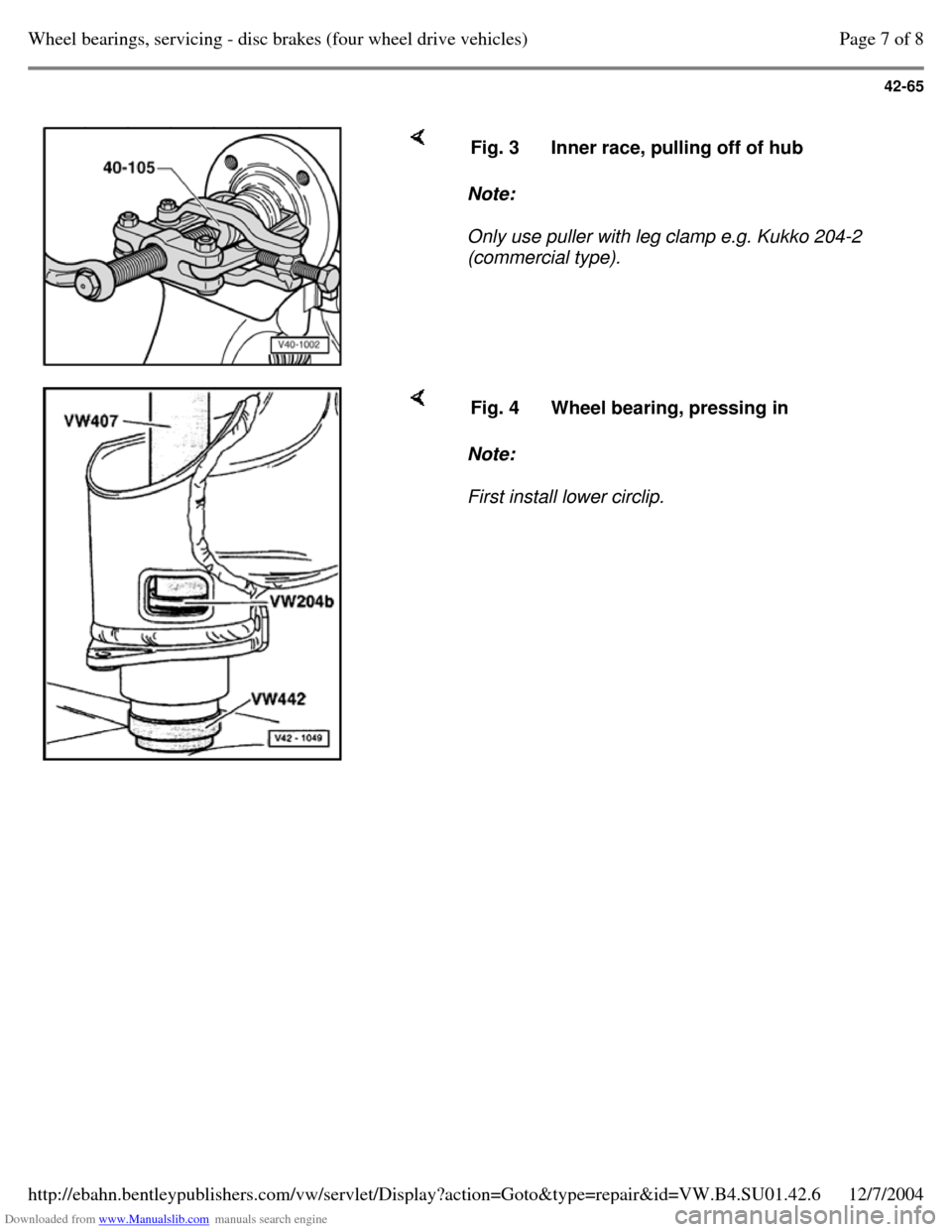 VOLKSWAGEN PASSAT 1995 B3, B4 / 3.G Service Workshop Manual Downloaded from www.Manualslib.com manuals search engine 42-65
Note:
Only use puller with leg clamp e.g. Kukko 204-2
(commercial type). Fig. 3 Inner race, pulling off of hub Note:
First VOLKSWAGEN PASSAT 1995 B3, B4 / 3.G Service Workshop Manual Downloaded from www.Manualslib.com manuals search engine 42-65
Note:
Only use puller with leg clamp e.g. Kukko 204-2
(commercial type). Fig. 3 Inner race, pulling off of hub Note:
First