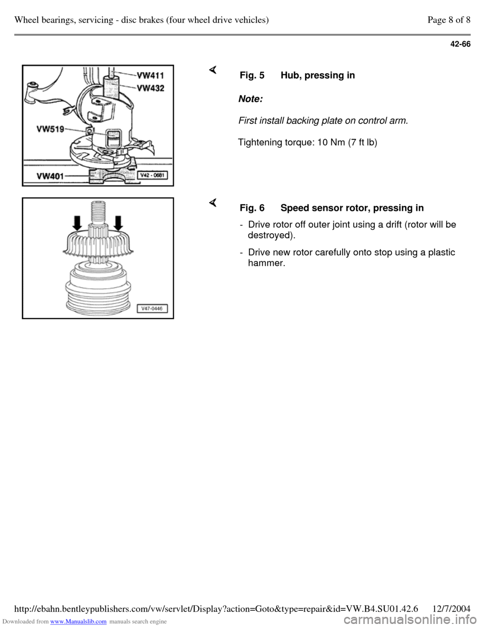 VOLKSWAGEN PASSAT 1995 B3, B4 / 3.G Service User Guide Downloaded from www.Manualslib.com manuals search engine 42-66
Note:
First install backing plate on control arm.
Tightening torque: 10 Nm (7 ft lb) Fig. 5 Hub, pressing in Fig. 6 Speed se VOLKSWAGEN PASSAT 1995 B3, B4 / 3.G Service User Guide Downloaded from www.Manualslib.com manuals search engine 42-66
Note:
First install backing plate on control arm.
Tightening torque: 10 Nm (7 ft lb) Fig. 5 Hub, pressing in Fig. 6 Speed se