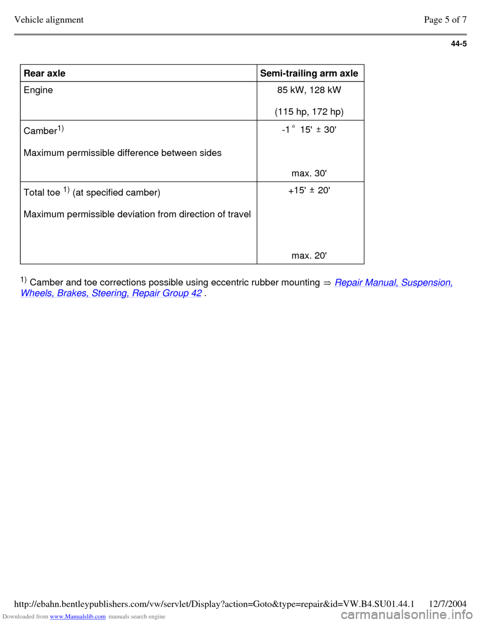 VOLKSWAGEN PASSAT 1997 B3, B4 / 3.G Service Workshop Manual Downloaded from www.Manualslib.com manuals search engine 44-5
 Rear axle  
Semi-trailing arm axle  
Engine  85 kW, 128 kW  
(115 hp, 172 hp)  
Camber1)
  
Maximum permissible difference between sides 
