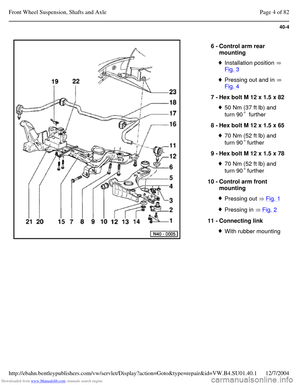 VOLKSWAGEN PASSAT 1995 B3, B4 / 3.G Service User Guide Downloaded from www.Manualslib.com manuals search engine 40-4
6 - Control arm rear
mounting Installation position
Fig. 3 Pressing out and in
Fig. 4 7 - Hex bolt M 12 x 1.5 x 82 50 Nm (37 f VOLKSWAGEN PASSAT 1995 B3, B4 / 3.G Service User Guide Downloaded from www.Manualslib.com manuals search engine 40-4
6 - Control arm rear
mounting Installation position
Fig. 3 Pressing out and in
Fig. 4 7 - Hex bolt M 12 x 1.5 x 82 50 Nm (37 f