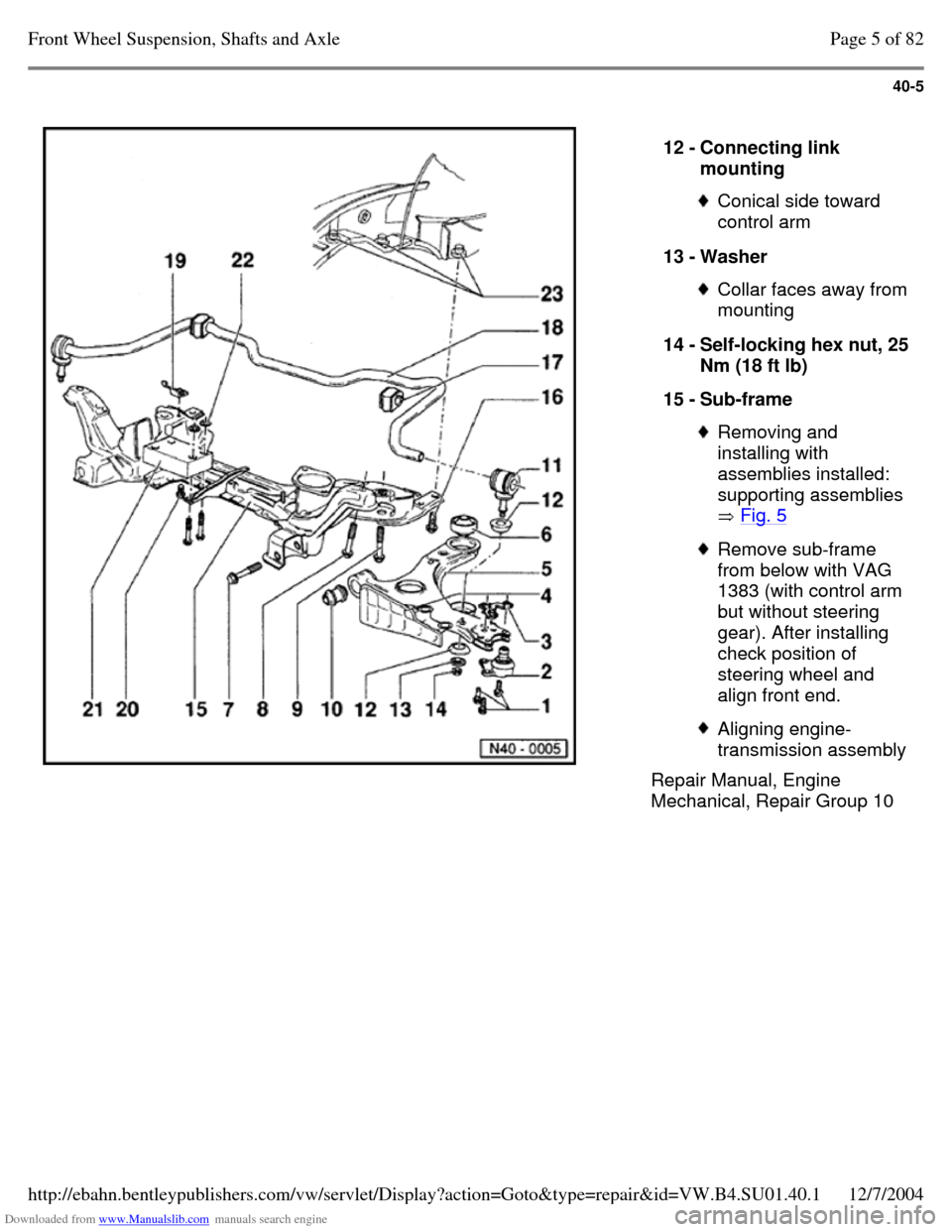 VOLKSWAGEN PASSAT 1995 B3, B4 / 3.G Service User Guide Downloaded from www.Manualslib.com manuals search engine 40-5
Repair Manual, Engine
Mechanical, Repair Group 10 12 - Connecting link
mounting Conical side toward
control arm
13 - Washer Coll VOLKSWAGEN PASSAT 1995 B3, B4 / 3.G Service User Guide Downloaded from www.Manualslib.com manuals search engine 40-5
Repair Manual, Engine
Mechanical, Repair Group 10 12 - Connecting link
mounting Conical side toward
control arm
13 - Washer Coll