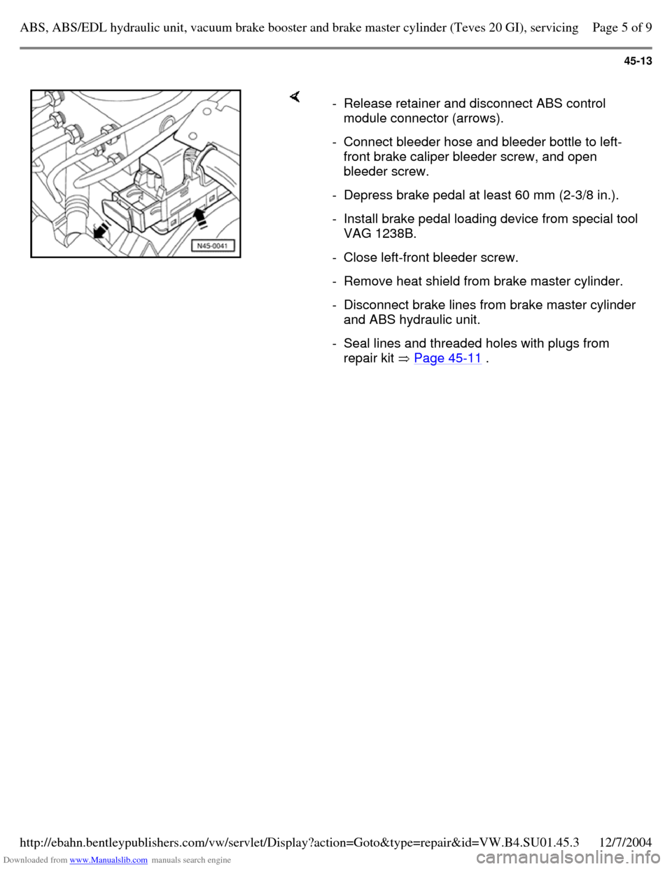 VOLKSWAGEN PASSAT 1995 B3, B4 / 3.G Service Workshop Manual Downloaded from www.Manualslib.com manuals search engine 45-13
- Release retainer and disconnect ABS control
module connector (arrows).
- Connect bleeder hose and bleeder bottle to left-
front VOLKSWAGEN PASSAT 1995 B3, B4 / 3.G Service Workshop Manual Downloaded from www.Manualslib.com manuals search engine 45-13
- Release retainer and disconnect ABS control
module connector (arrows).
- Connect bleeder hose and bleeder bottle to left-
front