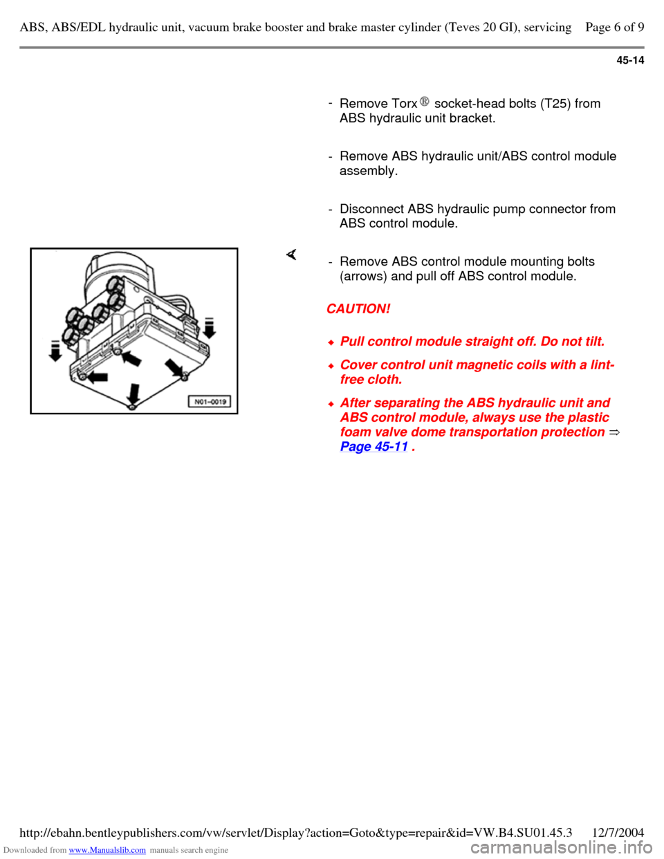 VOLKSWAGEN PASSAT 1995 B3, B4 / 3.G Service Workshop Manual Downloaded from www.Manualslib.com manuals search engine 45-14
-
Remove Torx socket-head bolts (T25) from
ABS hydraulic unit bracket.
- Remove ABS hydraulic unit/ABS control module
assem VOLKSWAGEN PASSAT 1995 B3, B4 / 3.G Service Workshop Manual Downloaded from www.Manualslib.com manuals search engine 45-14
-
Remove Torx socket-head bolts (T25) from
ABS hydraulic unit bracket.
- Remove ABS hydraulic unit/ABS control module
assem