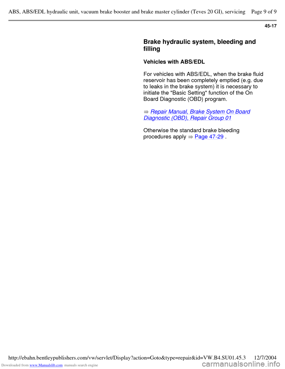 VOLKSWAGEN PASSAT 1997 B3, B4 / 3.G Service Workshop Manual Downloaded from www.Manualslib.com manuals search engine 45-17
     
Brake hydraulic system, bleeding and 
filling  
    
Vehicles with ABS/EDL  
    For vehicles with ABS/EDL, when the brake fluid 
r
