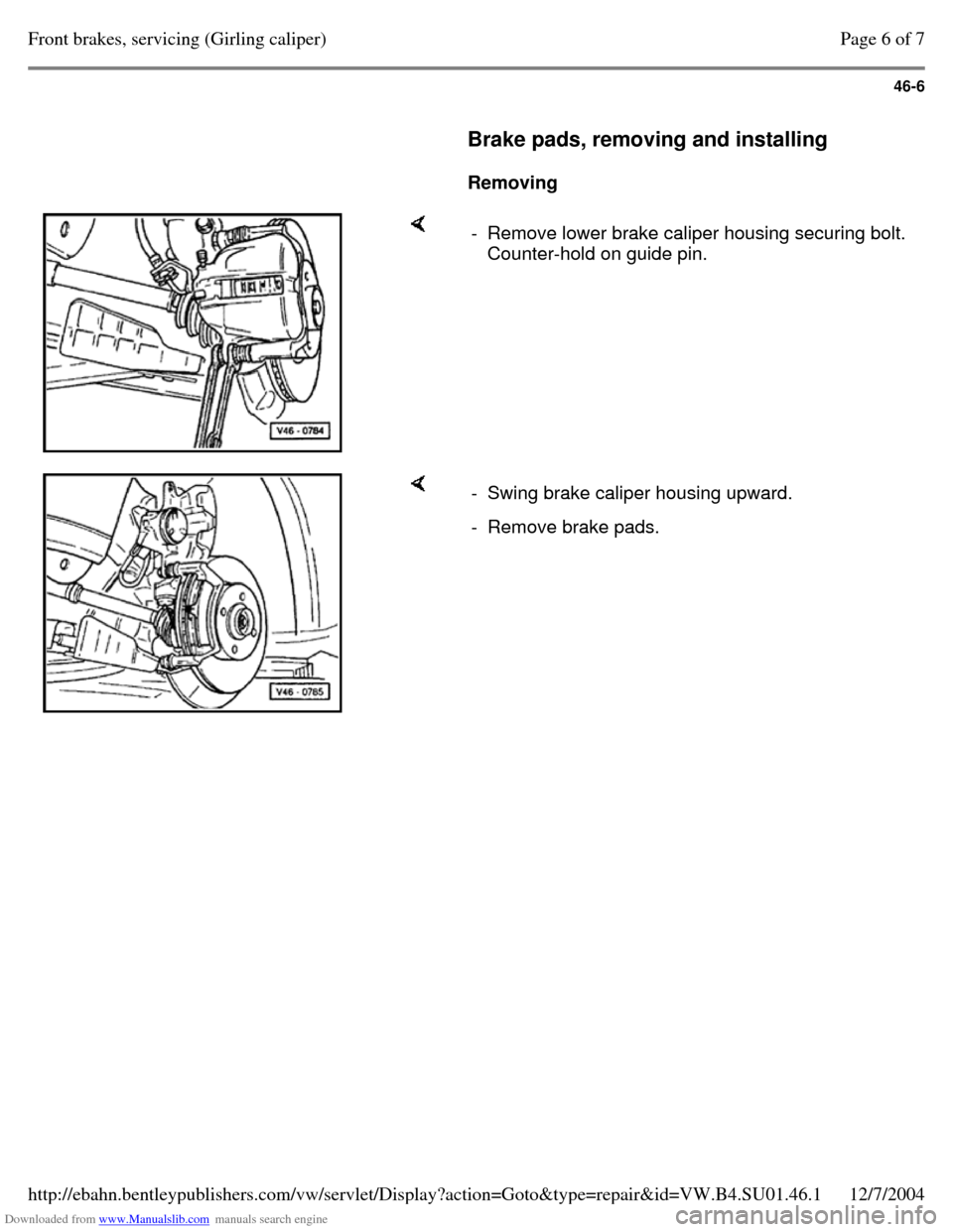 VOLKSWAGEN PASSAT 1995 B3, B4 / 3.G Service Workshop Manual Downloaded from www.Manualslib.com manuals search engine 46-6
     
Brake pads, removing and installing  
    
Removing      - Remove lower brake caliper housing securing bolt. Counter-hold on guide p