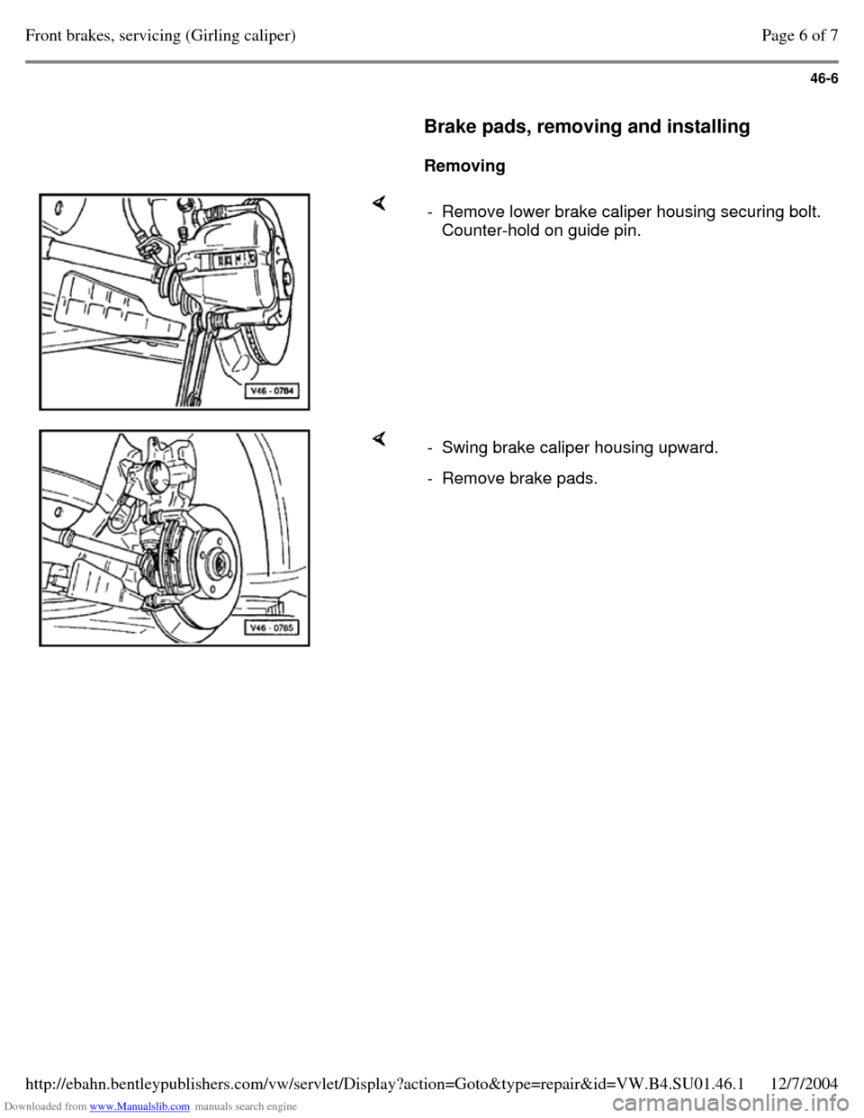 VOLKSWAGEN PASSAT 1995 B3, B4 / 3.G Service Workshop Manual Downloaded from www.Manualslib.com manuals search engine 46-6
     
Brake pads, removing and installing  
    
Removing      - Remove lower brake caliper housing securing bolt. Counter-hold on guide p