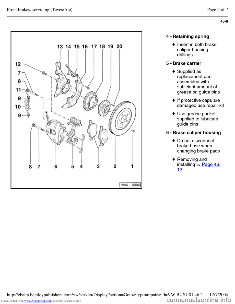 VOLKSWAGEN PASSAT 1997 B3, B4 / 3.G Service Workshop Manual Downloaded from www.Manualslib.com manuals search engine 46-9
   
4 - Retaining spring  Insert in both brake 
caliper housing 
drillings 
5 - Brake carrier  Supplied as 
replacement part 
assembled wi