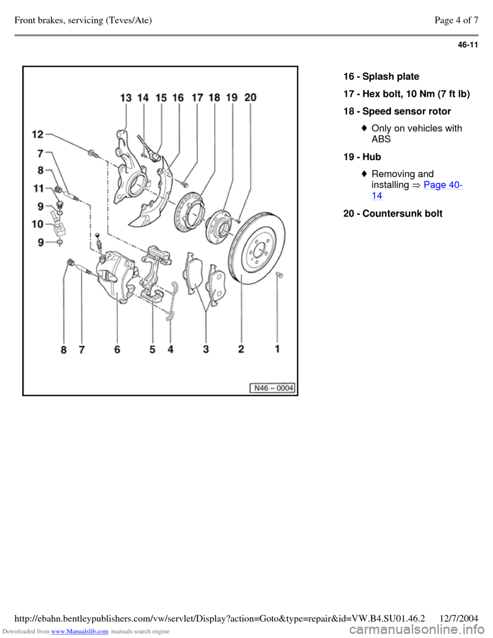 VOLKSWAGEN PASSAT 1995 B3, B4 / 3.G Service User Guide Downloaded from www.Manualslib.com manuals search engine 46-11
16 - Splash plate
17 - Hex bolt, 10 Nm (7 ft lb) 18 - Speed sensor rotor Only on vehicles with
ABS
19 - Hub Removing and
instal VOLKSWAGEN PASSAT 1995 B3, B4 / 3.G Service User Guide Downloaded from www.Manualslib.com manuals search engine 46-11
16 - Splash plate
17 - Hex bolt, 10 Nm (7 ft lb) 18 - Speed sensor rotor Only on vehicles with
ABS
19 - Hub Removing and
instal