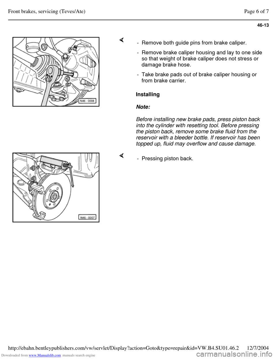 VOLKSWAGEN PASSAT 1997 B3, B4 / 3.G Service Workshop Manual Downloaded from www.Manualslib.com manuals search engine 46-13
     Installing  
Note:  
Before installing new brake pads, press piston back 
into the cylinder with resetting tool. Before pressing 
th