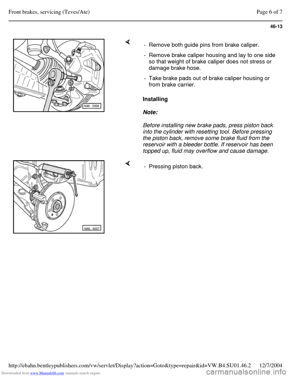 VOLKSWAGEN PASSAT 1995 B3, B4 / 3.G Service Workshop Manual Downloaded from www.Manualslib.com manuals search engine 46-13
     Installing  
Note:  
Before installing new brake pads, press piston back 
into the cylinder with resetting tool. Before pressing 
th