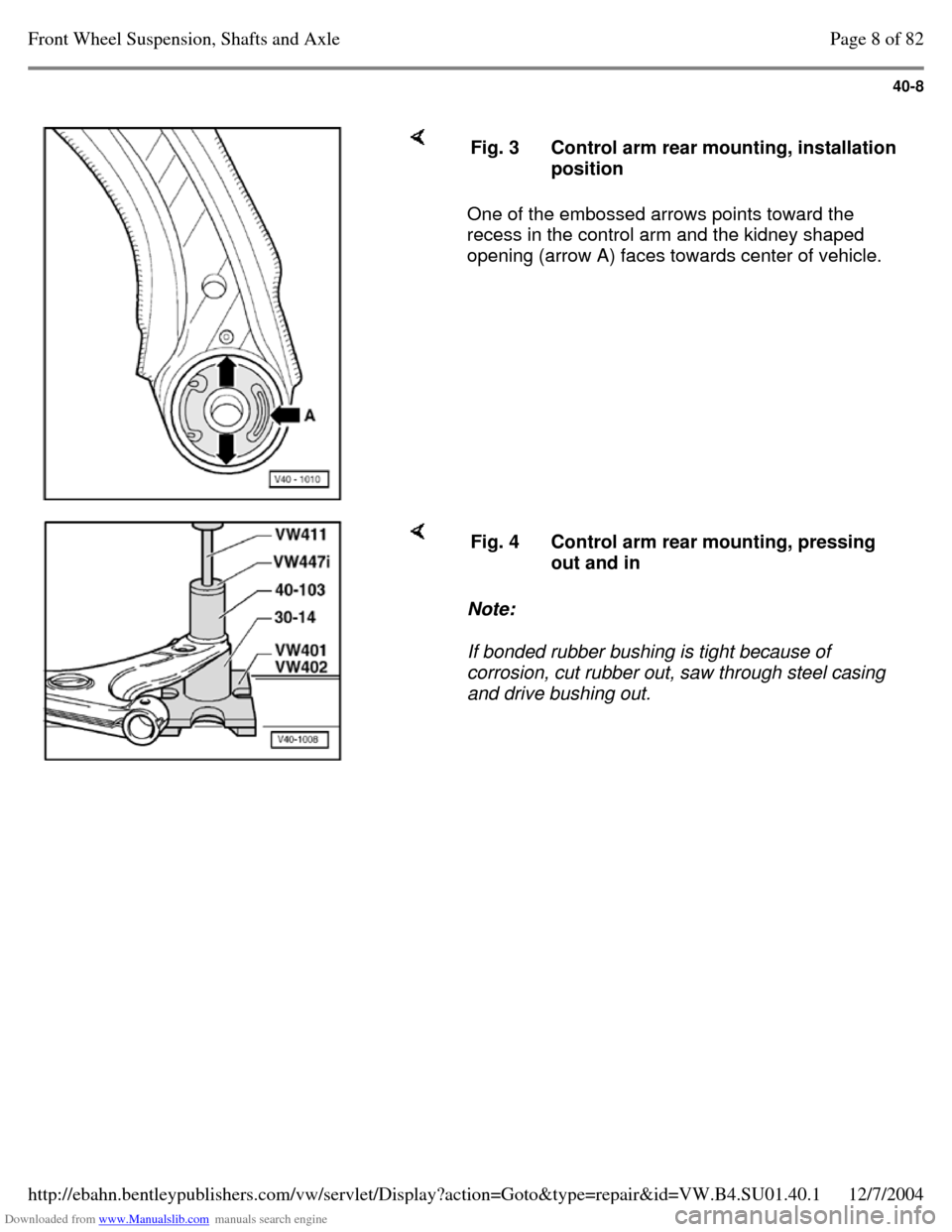 VOLKSWAGEN PASSAT 1995 B3, B4 / 3.G Service User Guide Downloaded from www.Manualslib.com manuals search engine 40-8
One of the embossed arrows points toward the
recess in the control arm and the kidney shaped
opening (arrow A) faces towards center VOLKSWAGEN PASSAT 1995 B3, B4 / 3.G Service User Guide Downloaded from www.Manualslib.com manuals search engine 40-8
One of the embossed arrows points toward the
recess in the control arm and the kidney shaped
opening (arrow A) faces towards center