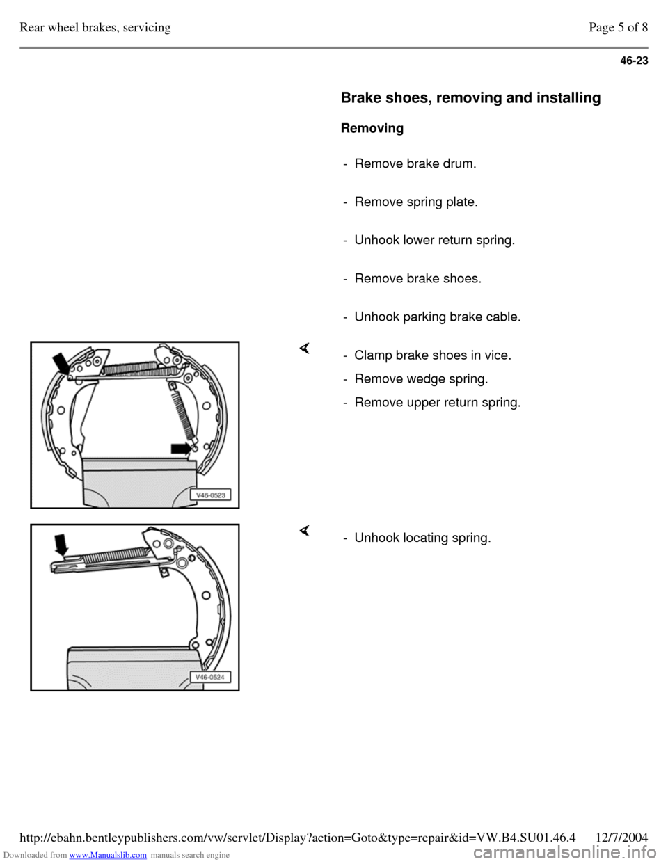 VOLKSWAGEN PASSAT 1995 B3, B4 / 3.G Service Workshop Manual Downloaded from www.Manualslib.com manuals search engine 46-23
     
Brake shoes, removing and installing  
    
Removing  
    
- Remove brake drum.     
- Remove spring plate.     
- Unhook lower re