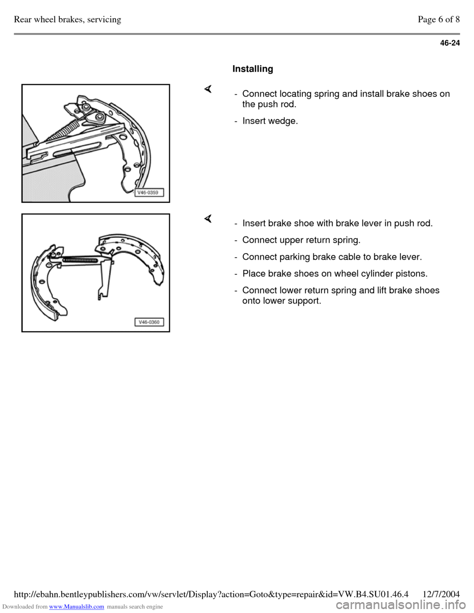 VOLKSWAGEN PASSAT 1996 B3, B4 / 3.G Service Workshop Manual Downloaded from www.Manualslib.com manuals search engine 46-24
     
Installing      - Connect locating spring and install brake shoes on 
the push rod. 
- Insert wedge.     - Insert brake shoe with b